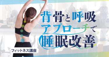 フィットネス講座「背骨と呼吸アプローチで睡眠改善」